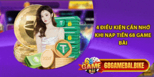 4 điều kiện cần nhớ khi nạp tiền 68 game bài